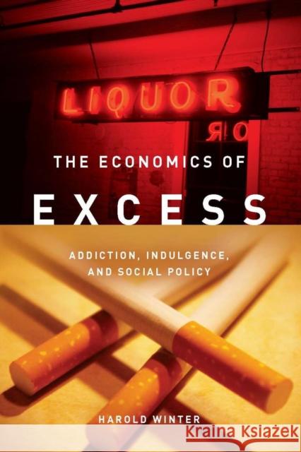 Economics of Excess: Addiction, Indulgence, and Social Policy Winter, Harold 9780804761475