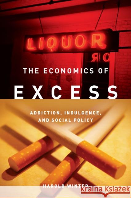 The Economics of Excess: Addiction, Indulgence, and Social Policy Winter, Harold 9780804761482 Stanford University Press