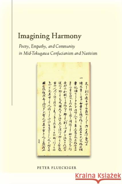 Imagining Harmony: Poetry, Empathy, and Community in Mid-Tokugawa Confucianism and Nativism Flueckiger, Peter 9780804761574 Stanford University Press