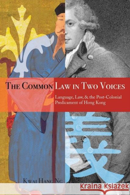 The Common Law in Two Voices: Language, Law, and the Postcolonial Dilemma in Hong Kong Ng, Kwai Hang 9780804761642