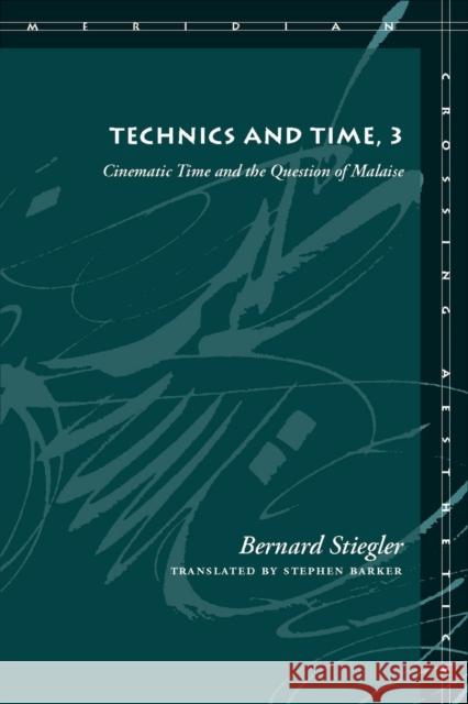 Technics and Time, 3: Cinematic Time and the Question of Malaise Stiegler, Bernard 9780804761673