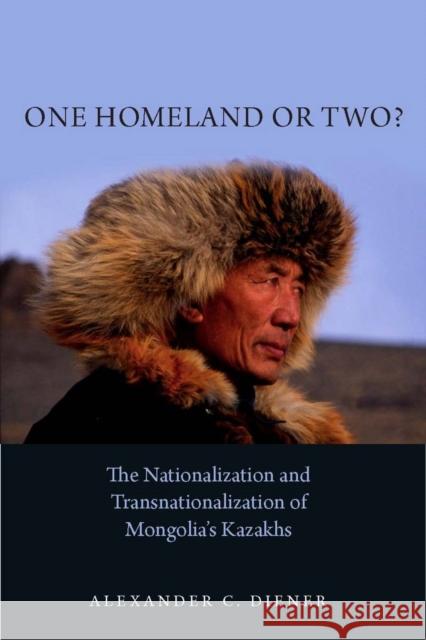 One Homeland or Two?: The Nationalization and Transnationalization of Mongolia's Kazakhs Diener, Alexander C. 9780804761918