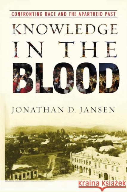 Knowledge in the Blood: Confronting Race and the Apartheid Past Jansen, Jonathan D. 9780804761956