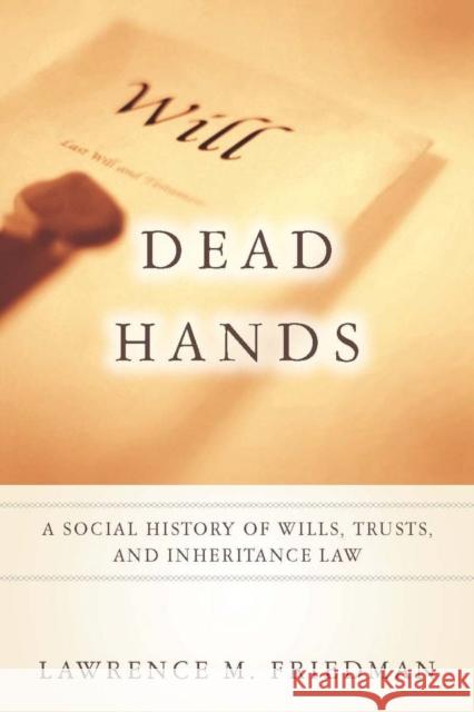 Dead Hands: A Social History of Wills, Trusts, and Inheritance Law Friedman, Lawrence M. 9780804762090 Stanford Law School