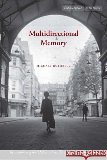 Multidirectional Memory: Remembering the Holocaust in the Age of Decolonization Rothberg, Michael 9780804762182 Stanford University Press