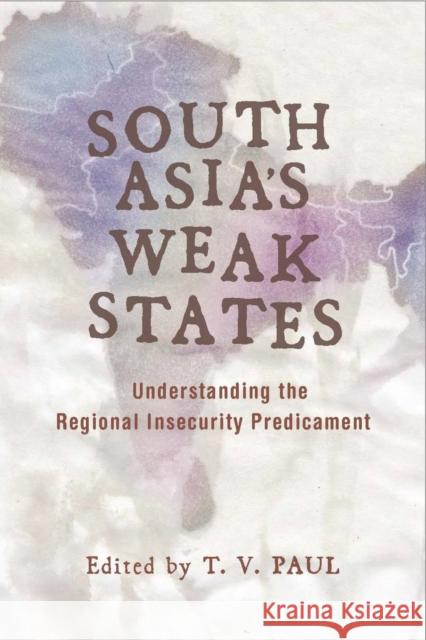 South Asia's Weak States: Understanding the Regional Insecurity Predicament Paul, T. V. 9780804762205 Stanford University Press