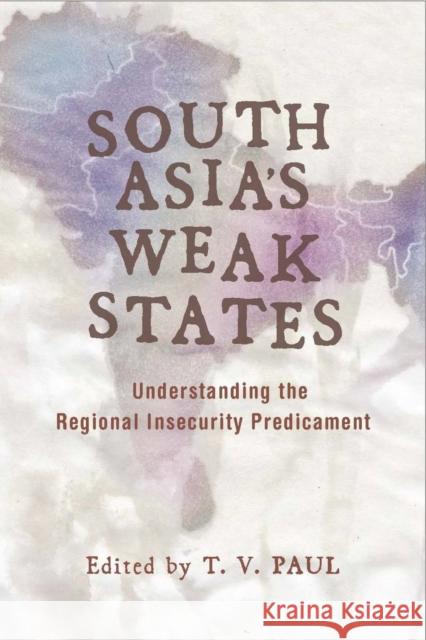 South Asia's Weak States: Understanding the Regional Insecurity Predicament Paul, T. V. 9780804762212 Stanford University Press