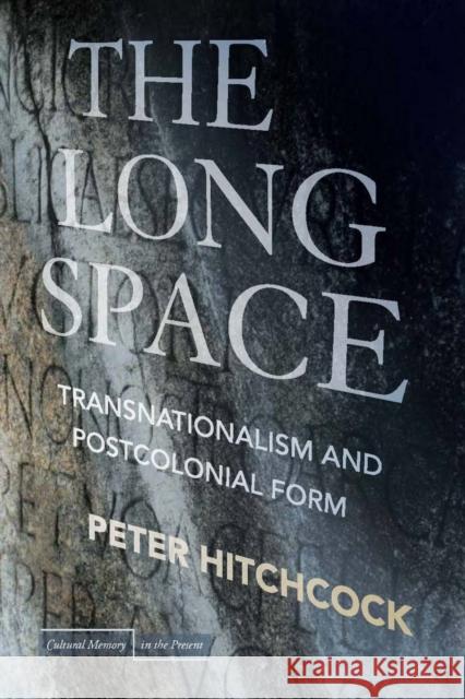 The Long Space: Transnationalism and Postcolonial Form Hitchcock, Peter 9780804762366