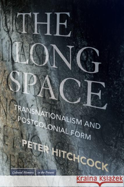 The Long Space: Transnationalism and Postcolonial Form Hitchcock, Peter 9780804762373