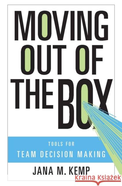 Moving Out of the Box: Tools for Team Decision Making Kemp, Jana M. 9780804762465