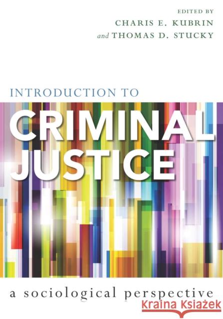 Introduction to Criminal Justice: A Sociological Perspective Kubrin, Charis E. 9780804762595
