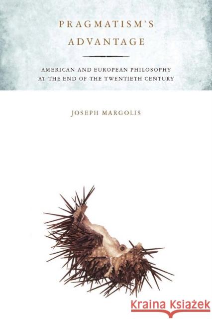 Pragmatism's Advantage: American and European Philosophy at the End of the Twentieth Century Margolis, Joseph 9780804762687