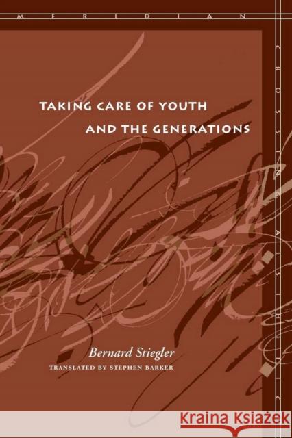 Taking Care of Youth and the Generations Bernard Stiegler 9780804762724 Stanford University Press