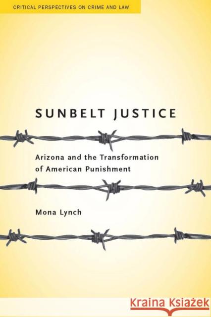 Sunbelt Justice: Arizona and the Transformation of American Punishment Lynch, Mona 9780804762847 Stanford Law Books