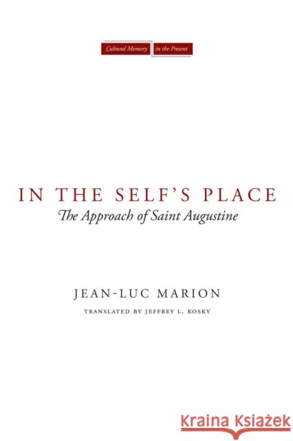 In the Self's Place: The Approach of Saint Augustine Marion, Jean-Luc 9780804762908