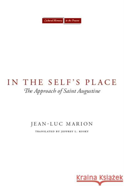 In the Self's Place: The Approach of Saint Augustine Marion, Jean-Luc 9780804762915 Stanford University Press