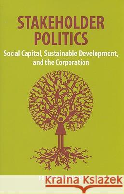 Stakeholder Politics: Social Capital, Sustainable Development, and the Corporation Robert Boutilier 9780804763035 Stanford University Press