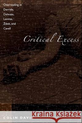 Critical Excess: Overreading in Derrida, Deleuze, Levinas, Zizek and Cavell Davis, Colin 9780804763066 Stanford University Press