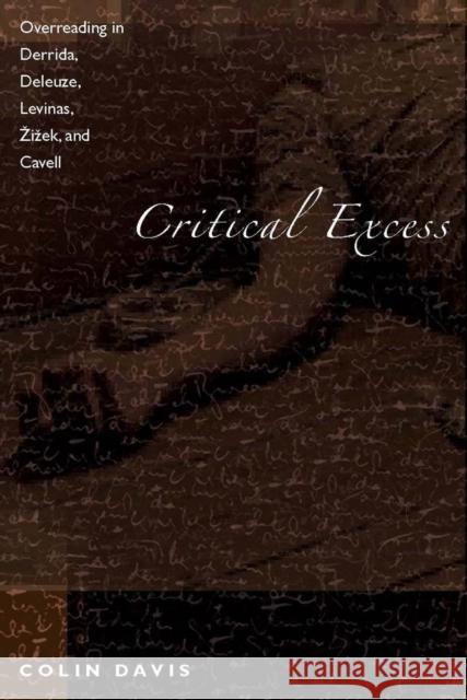 Critical Excess: Overreading in Derrida, Deleuze, Levinas, A'Iaek and Cavell Davis, Colin 9780804763073