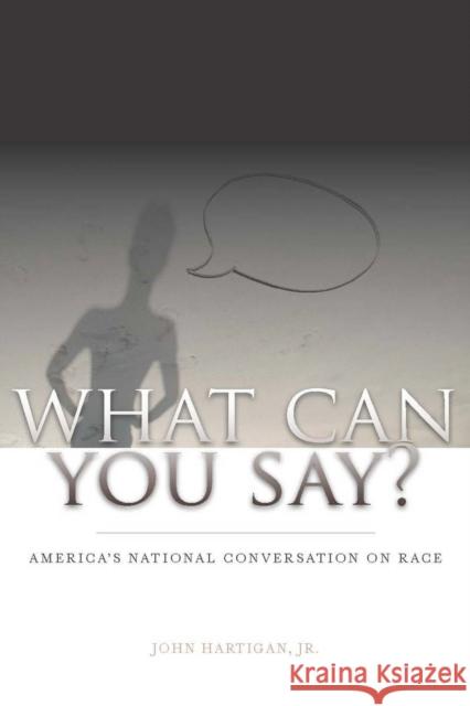 What Can You Say?: America's National Conversation on Race Hartigan Jr, John 9780804763363 Stanford University Press