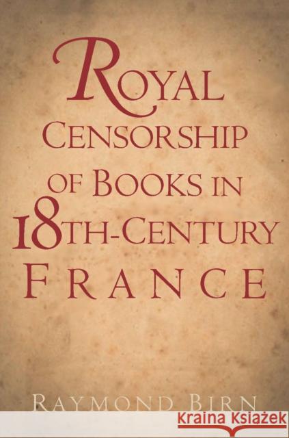 Royal Censorship of Books in Eighteenth-Century France Raymond Birn 9780804763592 Stanford University Press