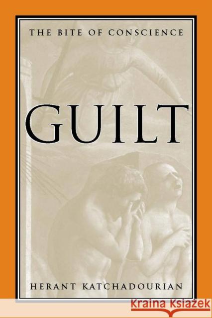 Guilt: The Bite of Conscience Herant A. Katchadourian 9780804763615 Stanford University Press