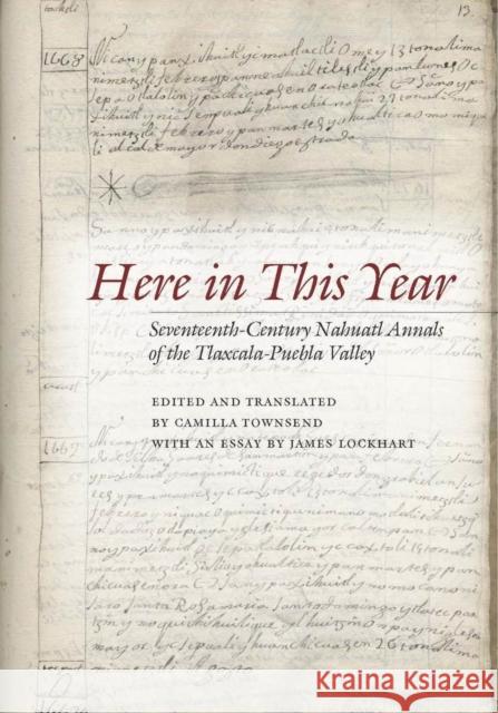 Here in This Year: Seventeenth-Century Nahuatl Annals of the Tlaxcala-Puebla Valley Townsend, Camilla 9780804763790