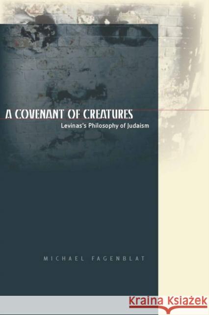 A Covenant of Creatures: Levinas's Philosophy of Judaism Fagenblat, Michael 9780804768696