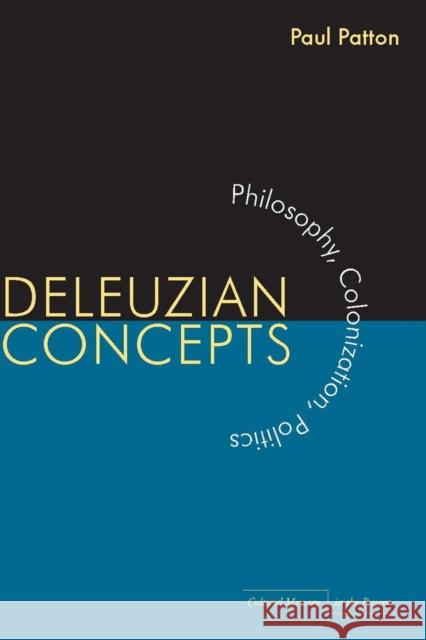 Deleuzian Concepts: Philosophy, Colonization, Politics Patton, Paul 9780804768771