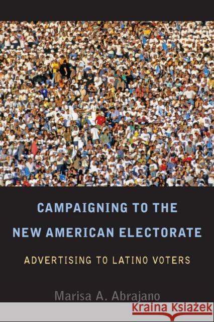 Campaigning to the New American Electorate: Advertising to Latino Voters Abrajano, Marisa 9780804768955