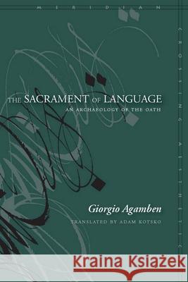 The Sacrament of Language: An Archaeology of the Oath Giorgio Agamben Adam Kotsko 9780804768979