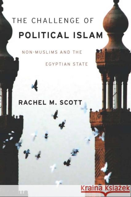 The Challenge of Political Islam: Non-Muslims and the Egyptian State Rachel M. Scott 9780804769051 Stanford University Press