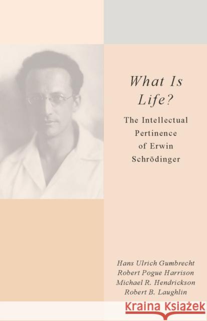 What Is Life?: The Intellectual Pertinence of Erwin Schrödinger Gumbrecht, Hans Ulrich 9780804769150 Stanford University Press