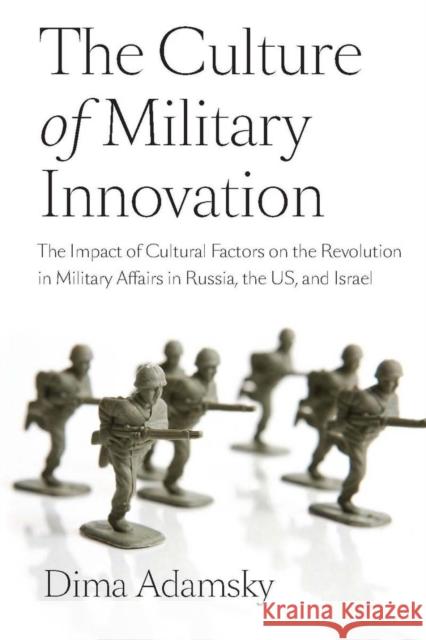 The Culture of Military Innovation: The Impact of Cultural Factors on the Revolution in Military Affairs in Russia, the Us, and Israel. Adamsky 9780804769518 Stanford University Press