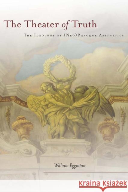 The Theater of Truth: The Ideology of (Neo)Baroque Aesthetics Egginton, William 9780804769549 Stanford University Press