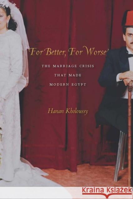 For Better, for Worse: The Marriage Crisis That Made Modern Egypt Kholoussy, Hanan 9780804769600