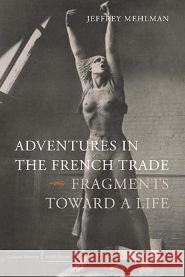 Adventures in the French Trade : Fragments Toward a Life Jeffrey Mehlman 9780804769617 Stanford University Press