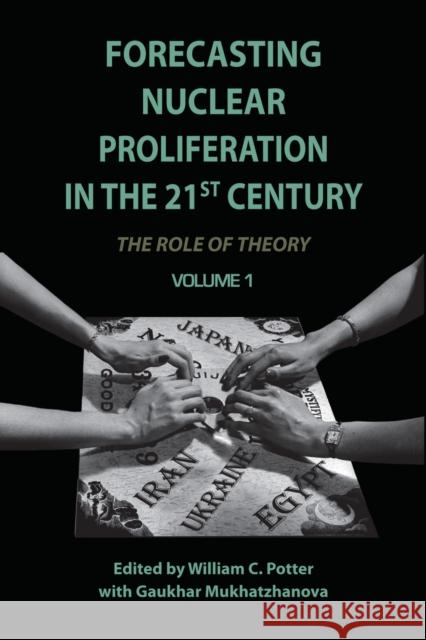 Forecasting Nuclear Proliferation in the 21st Century, Volume 1: The Role of Theory Potter, William 9780804769730