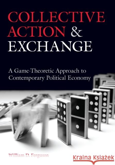 Collective Action and Exchange: A Game-Theoretic Approach to Contemporary Political Economy Ferguson, William D. 9780804770033 Stanford University Press