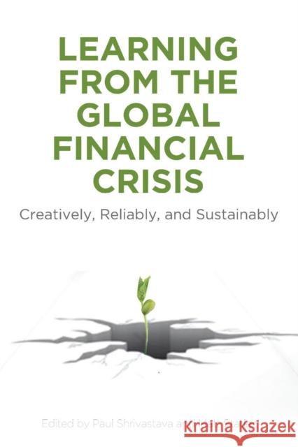 Learning from the Global Financial Crisis: Creatively, Reliably, and Sustainably Shrivastava, Paul 9780804770095 Stanford University Press