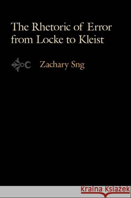 The Rhetoric of Error from Locke to Kleist Zachary Sng 9780804770170 Stanford University Press