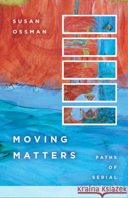 Moving Matters: Paths of Serial Migration Susan Ossman 9780804770286 Stanford University Press