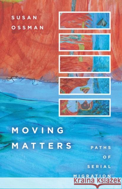 Moving Matters: Paths of Serial Migration Ossman, Susan 9780804770293 Stanford University Press