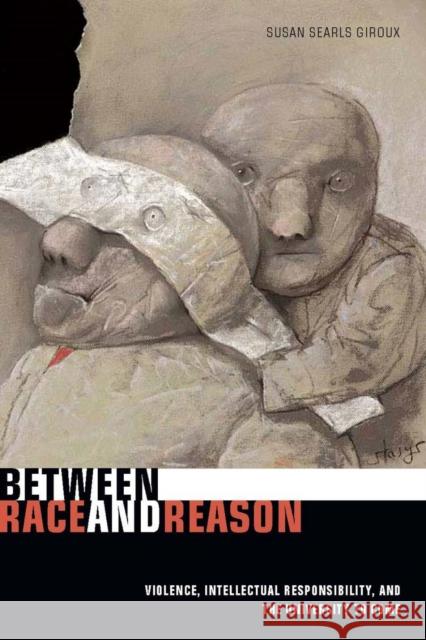 Between Race and Reason: Violence, Intellectual Responsibility, and the University to Come Searls Giroux, Susan 9780804770477