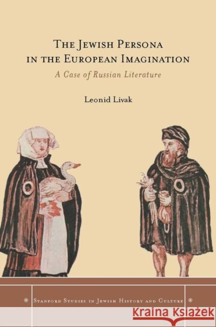 The Jewish Persona in the European Imagination: A Case of Russian Literature Livak, Leonid 9780804770552 Stanford University Press