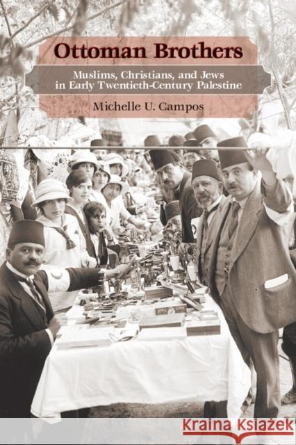 Ottoman Brothers: Muslims, Christians, and Jews in Early Twentieth-Century Palestine Campos, Michelle U. 9780804770675