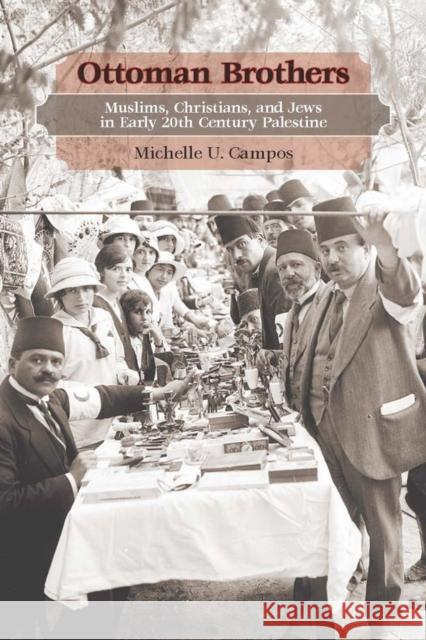 Ottoman Brothers: Muslims, Christians, and Jews in Early Twentieth-Century Palestine Campos, Michelle U. 9780804770682