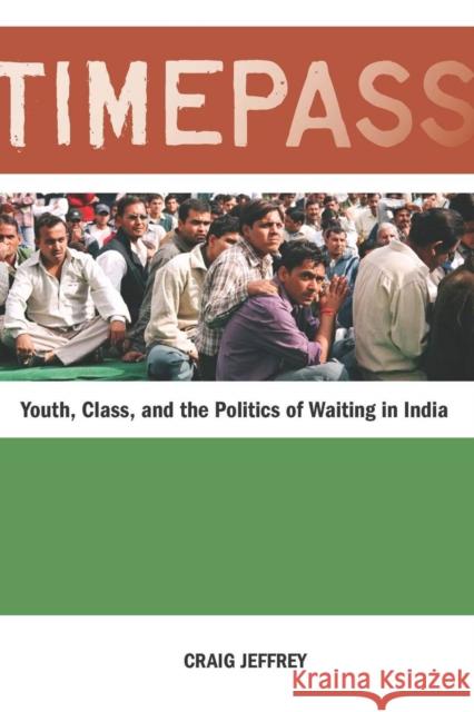 Timepass: Youth, Class, and the Politics of Waiting in India Jeffrey, Craig 9780804770736 Stanford University Press