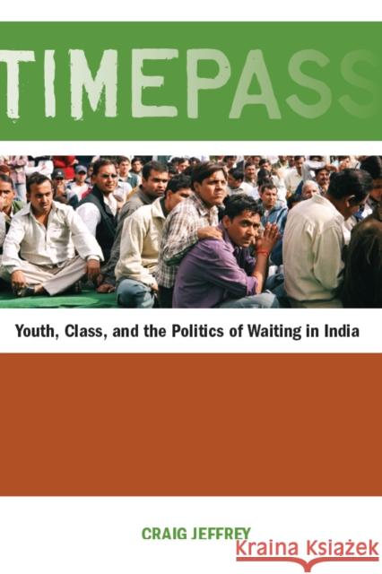 Timepass: Youth, Class, and the Politics of Waiting in India Jeffrey, Craig 9780804770743