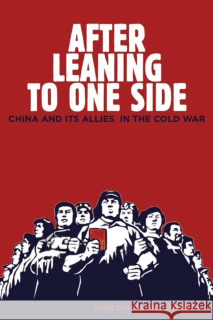 After Leaning to One Side: China and Its Allies in the Cold War Shen, Zhihua 9780804770873